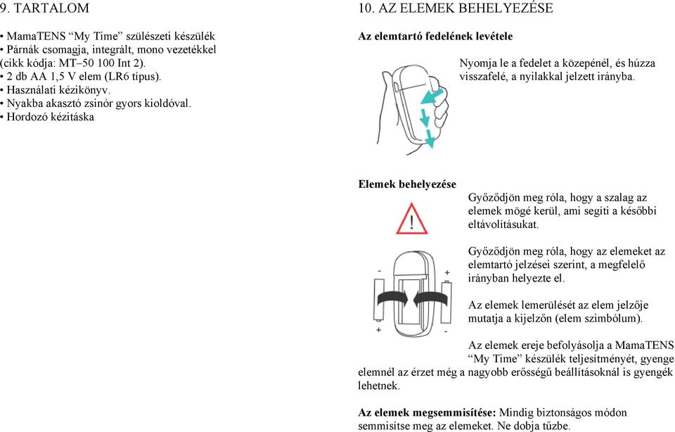 Elemek behelyezése Győződjön meg róla, hogy a szalag az elemek mögé kerül, ami segíti a későbbi eltávolításukat.