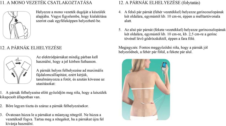 Az alsó pár párnát (fekete vezetékkel) helyezze gerincoszlopának két oldalára, egymástól kb. 10 cm-re, kb. 2,5 cm-re a gerinc tövénél lévő gödröcskéktől, éppen a fara fölé. 12.