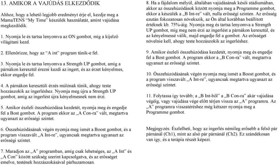 Nyomja le és tartsa lenyomva a Strength UP gombot, amíg a párnákon keresztül érezni kezdi az ingert, és az érzet kényelmes, ekkor engedje fel. 4.