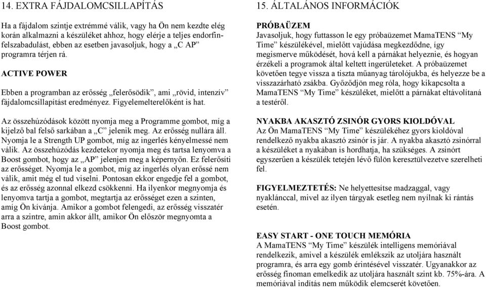 Az összehúzódások között nyomja meg a Programme gombot, míg a kijelző bal felső sarkában a C jelenik meg. Az erősség nullára áll. Nyomja le a Strength UP gombot, míg az ingerlés kényelmessé nem válik.