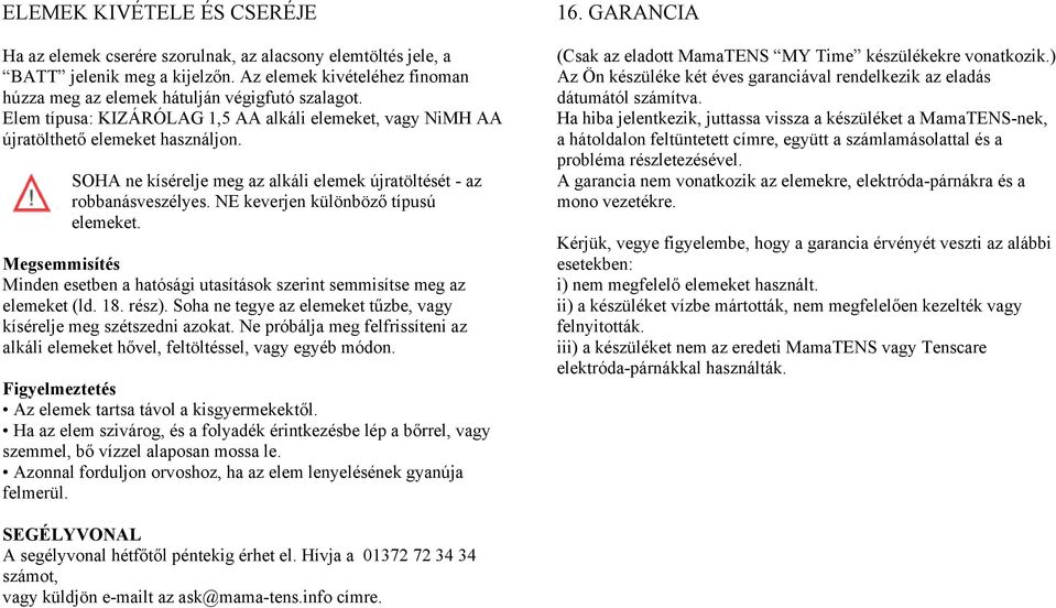 NE keverjen különböző típusú elemeket. Megsemmisítés Minden esetben a hatósági utasítások szerint semmisítse meg az elemeket (ld. 18. rész).