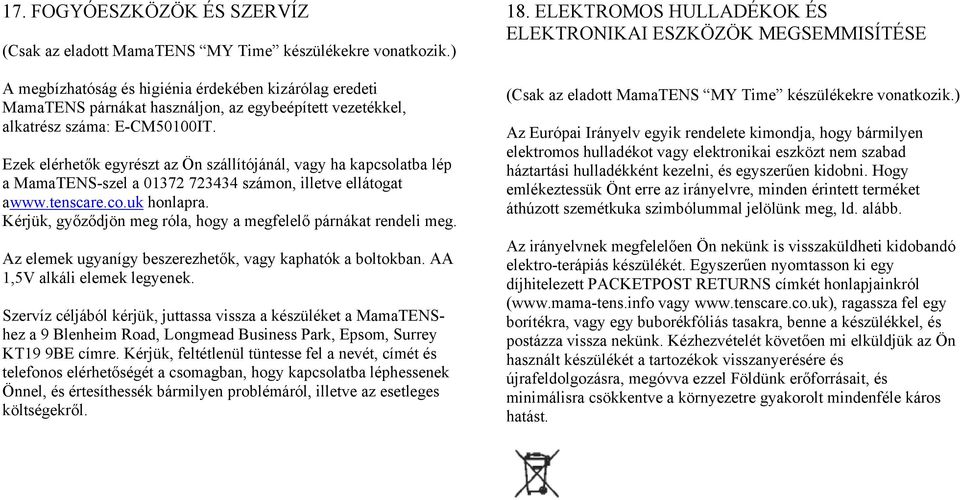 Ezek elérhetők egyrészt az Ön szállítójánál, vagy ha kapcsolatba lép a MamaTENS-szel a 01372 723434 számon, illetve ellátogat awww.tenscare.co.uk honlapra.