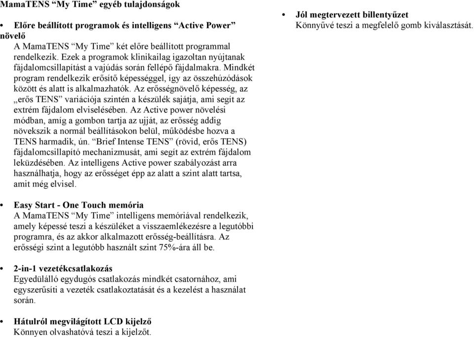 Mindkét program rendelkezik erősítő képességgel, így az összehúzódások között és alatt is alkalmazhatók.