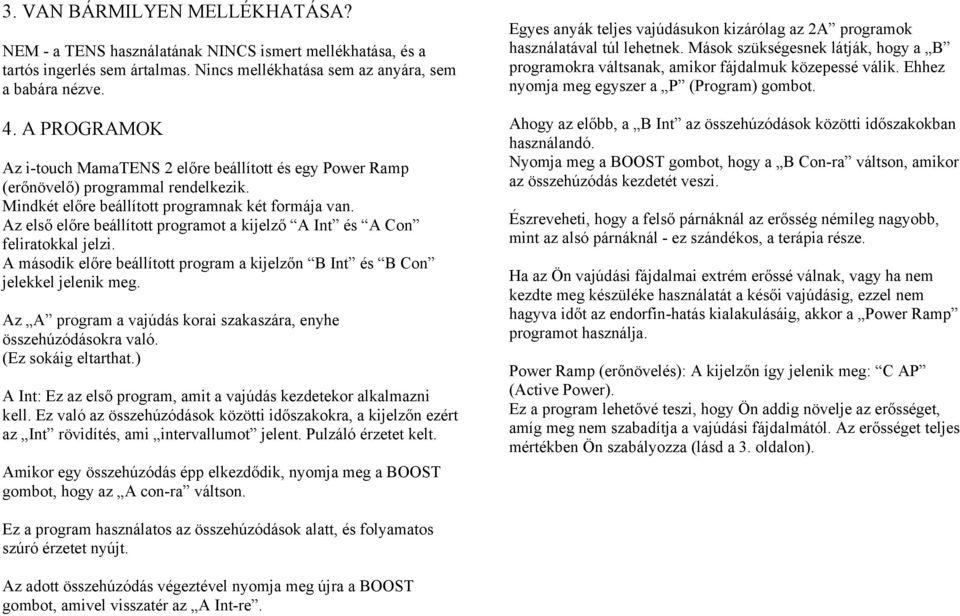 Az első előre beállított programot a kijelző A Int és A Con feliratokkal jelzi. A második előre beállított program a kijelzőn B Int és B Con jelekkel jelenik meg.