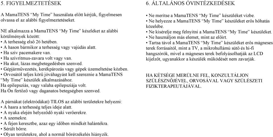 Ha szívritmus-zavara volt vagy van. Ha akut, lázas megbetegedésben szenved. Gépjárművezetés, kerékpározás vagy gépek üzemeltetése közben.