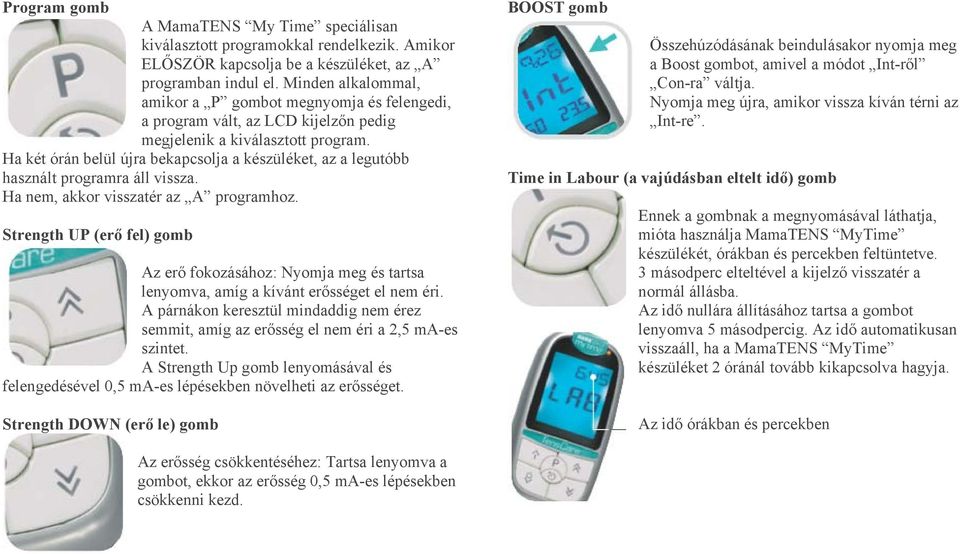Ha két órán belül újra bekapcsolja a készüléket, az a legutóbb használt programra áll vissza. Ha nem, akkor visszatér az A programhoz.