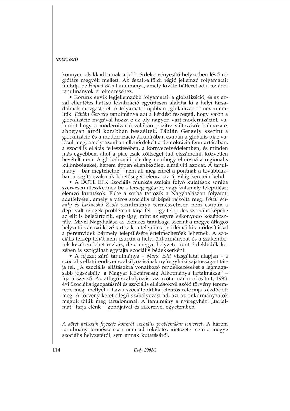 Korunk egyik legjellemzõbb folyamatai: a globalizáció, és az azzal ellentétes hatású lokalizáció együttesen alakítja ki a helyi társadalmak mozgásterét.