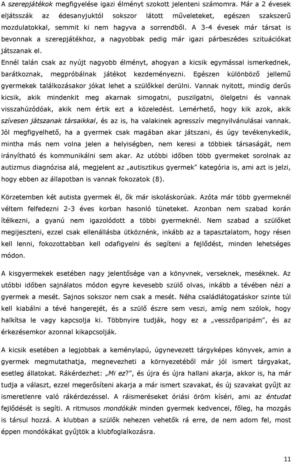 A 3-4 évesek már társat is bevonnak a szerepjátékhoz, a nagyobbak pedig már igazi párbeszédes szituációkat játszanak el.