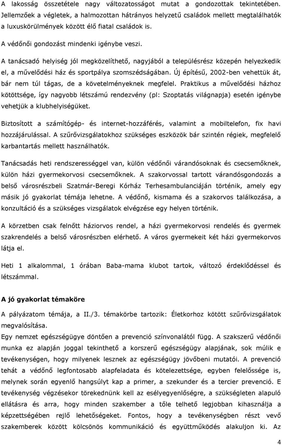 A tanácsadó helyiség jól megközelíthető, nagyjából a településrész közepén helyezkedik el, a művelődési ház és sportpálya szomszédságában.