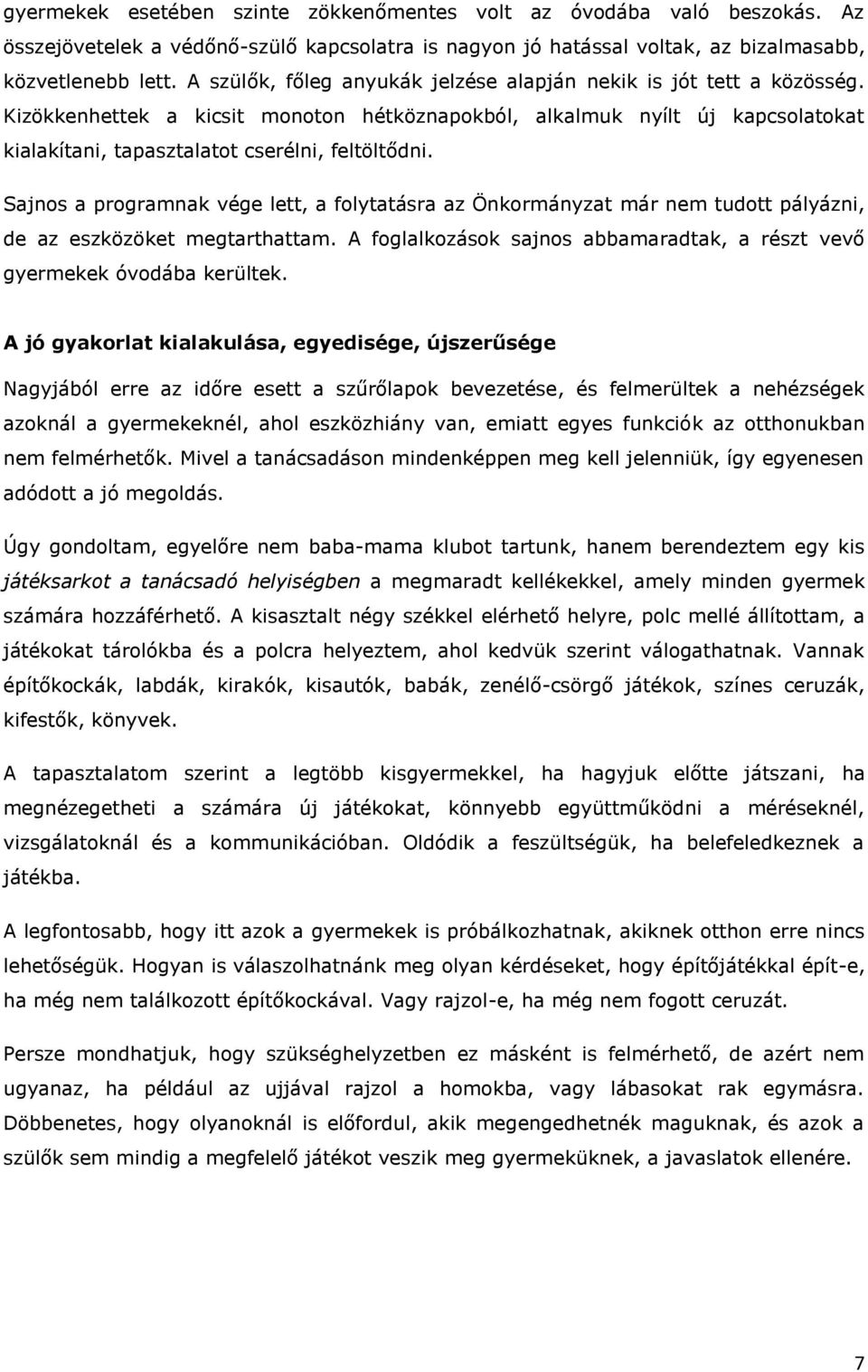 Sajnos a programnak vége lett, a folytatásra az Önkormányzat már nem tudott pályázni, de az eszközöket megtarthattam. A foglalkozások sajnos abbamaradtak, a részt vevő gyermekek óvodába kerültek.