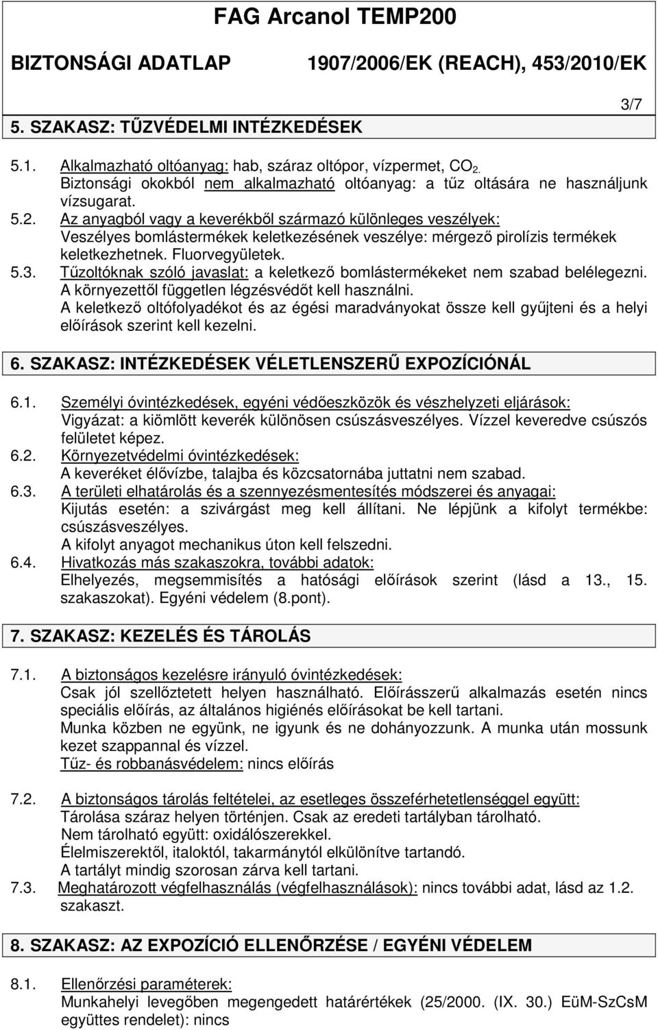 Az anyagból vagy a keverékből származó különleges veszélyek: Veszélyes bomlástermékek keletkezésének veszélye: mérgező pirolízis termékek keletkezhetnek. Fluorvegyületek. 5.3.