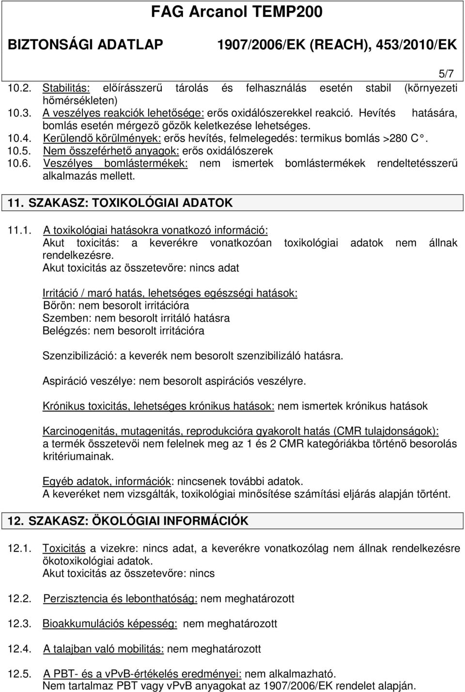 Nem összeférhető anyagok: erős oxidálószerek 10.6. Veszélyes bomlástermékek: nem ismertek bomlástermékek rendeltetésszerű alkalmazás mellett. 11. SZAKASZ: TOXIKOLÓGIAI ADATOK 11.1. A toxikológiai hatásokra vonatkozó információ: Akut toxicitás: a keverékre vonatkozóan toxikológiai adatok nem állnak rendelkezésre.