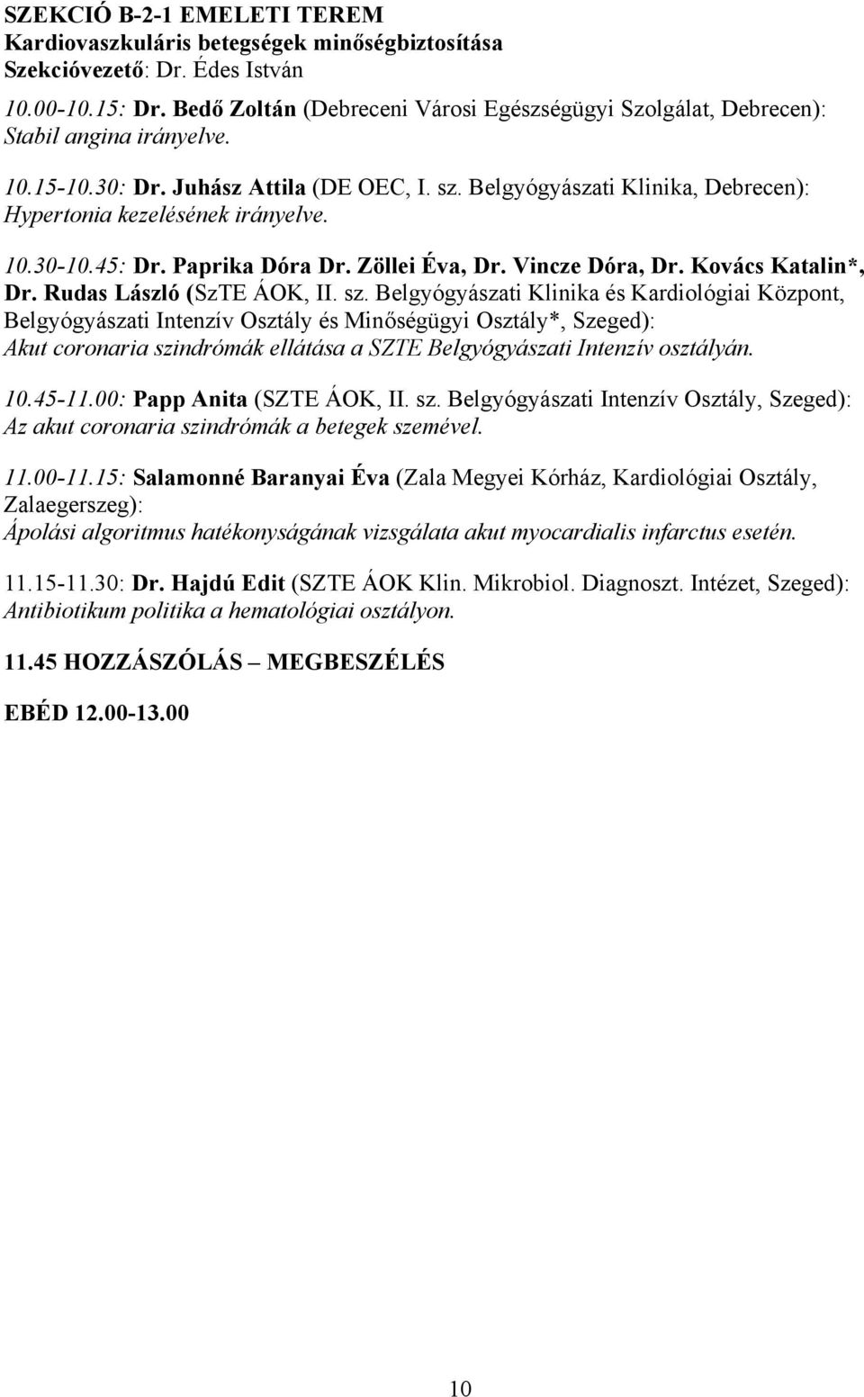 Belgyógyászati Klinika, Debrecen): Hypertonia kezelésének irányelve. 10.30-10.45: Dr. Paprika Dóra Dr. Zöllei Éva, Dr. Vincze Dóra, Dr. Kovács Katalin*, Dr. Rudas László (SzTE ÁOK, II. sz.