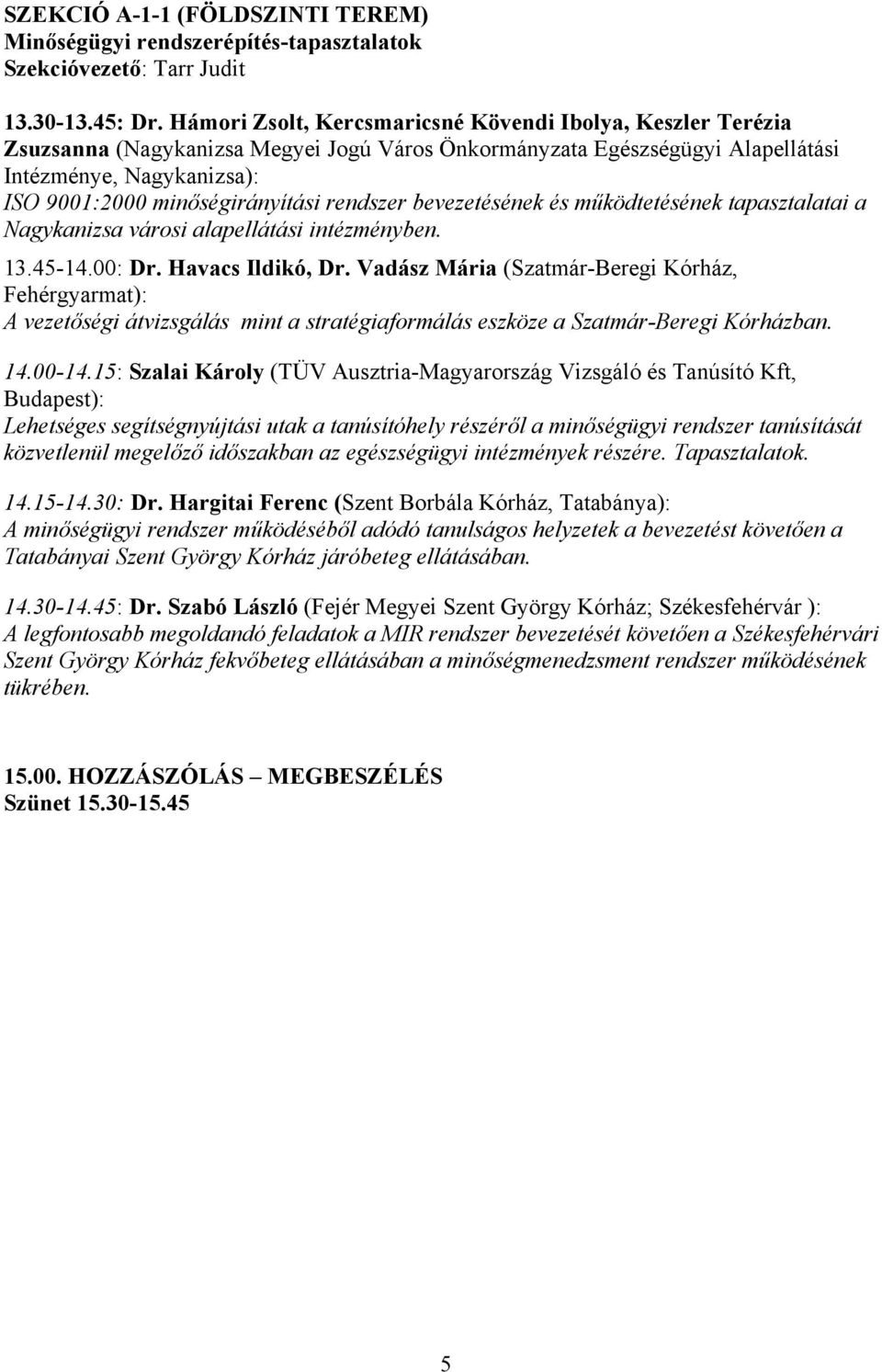 rendszer bevezetésének és működtetésének tapasztalatai a Nagykanizsa városi alapellátási intézményben. 13.45-14.00: Dr. Havacs Ildikó, Dr.