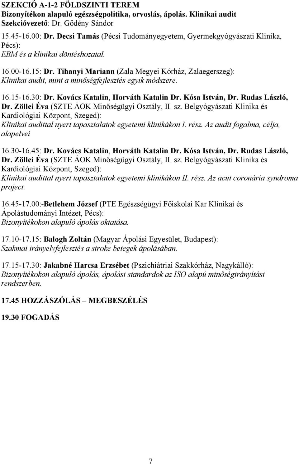 Tihanyi Mariann (Zala Megyei Kórház, Zalaegerszeg): Klinikai audit, mint a minőségfejlesztés egyik módszere. 16.15-16.30: Dr. Kovács Katalin, Horváth Katalin Dr. Kósa István, Dr. Rudas László, Dr.