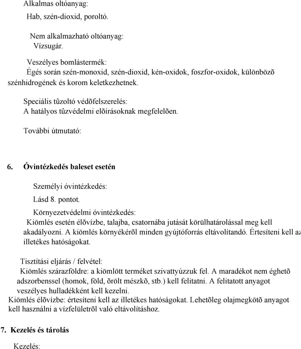 Speciális tûzoltó védõfelszerelés: A hatályos tûzvédelmi elõírásoknak megfelelõen. További útmutató: 6. Óvintézkedés baleset esetén Személyi óvintézkedés: Lásd 8. pontot.