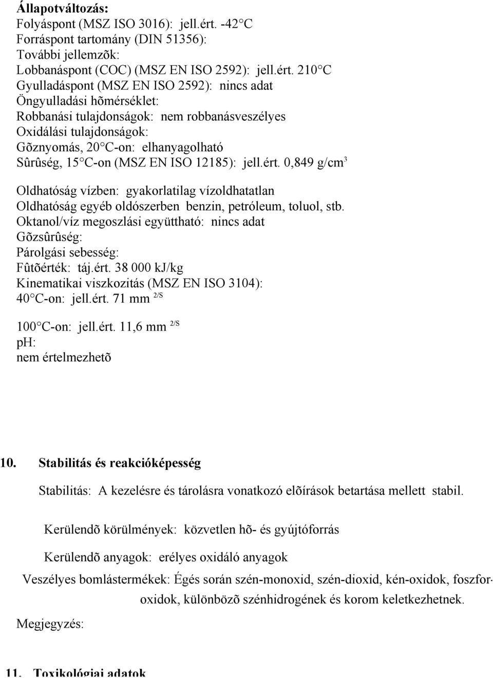 210 C Gyulladáspont (MSZ EN ISO 2592): nincs adat Öngyulladási hõmérséklet: Robbanási tulajdonságok: nem robbanásveszélyes Oxidálási tulajdonságok: Gõznyomás, 20 C-on: elhanyagolható Sûrûség, 15 C-on