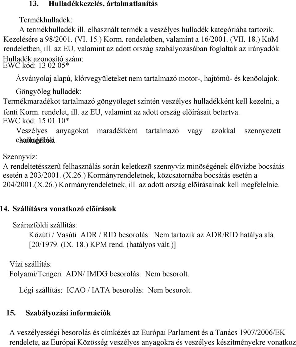 Hulladék azonosító szám: EWC kód: 13 02 05* Ásványolaj alapú, klórvegyületeket nem tartalmazó motor-, hajtómû- és kenõolajok.