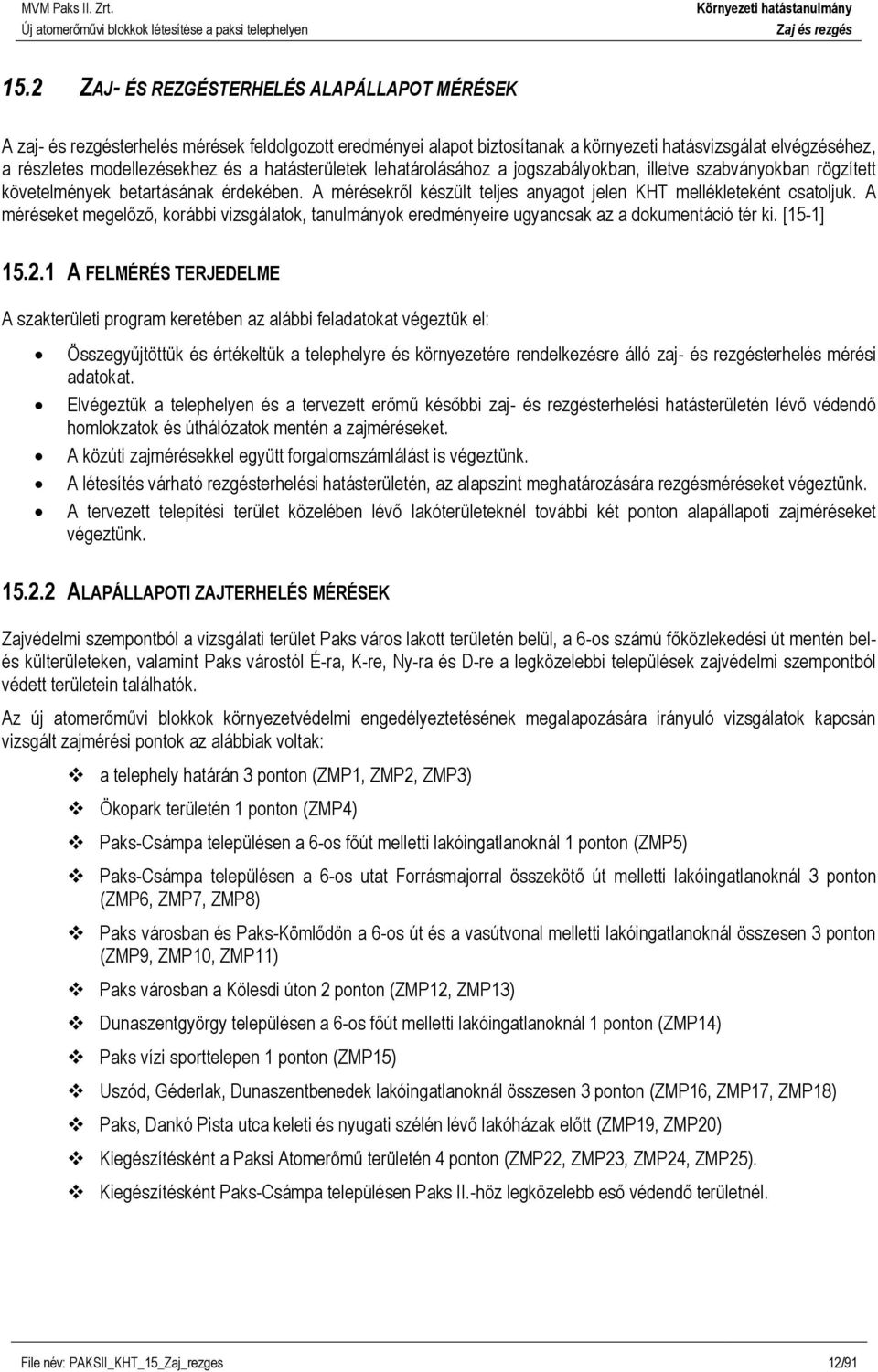 A méréseket megelőző, korábbi vizsgálatok, tanulmányok eredményeire ugyancsak az a dokumentáció tér ki. [15-1] 15.2.