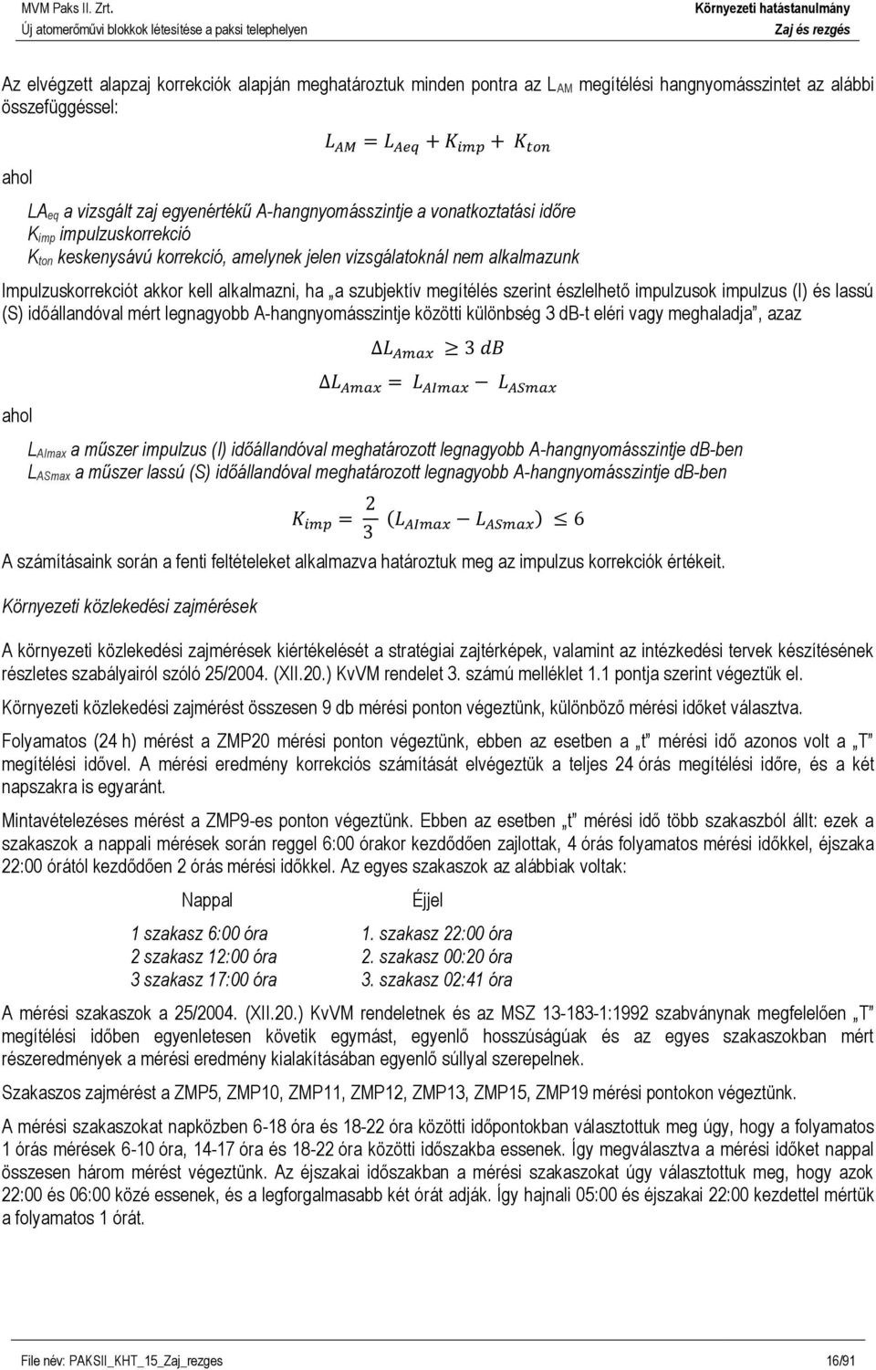 megítélés szerint észlelhető impulzusok impulzus (I) és lassú (S) időállandóval mért legnagyobb A-hangnyomásszintje közötti különbség 3 db-t eléri vagy meghaladja, azaz ahol L Amax 3 db L Amax = L