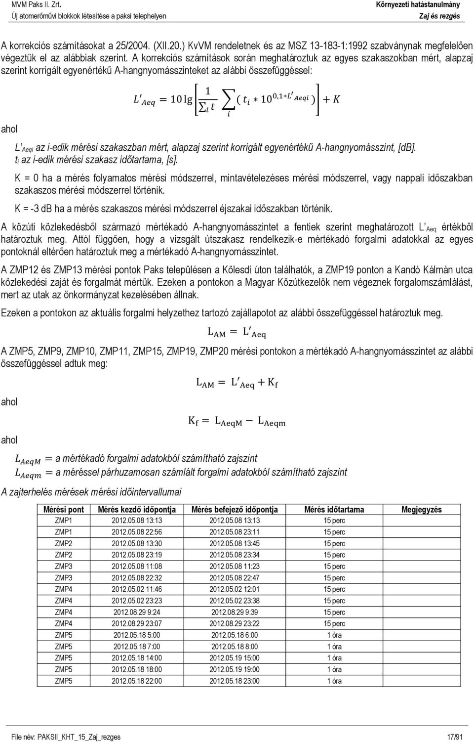 Aeqi )] + K L Aeqi az i-edik mérési szakaszban mért, alapzaj szerint korrigált egyenértékű A-hangnyomásszint,. t i az i-edik mérési szakasz időtartama, [s].