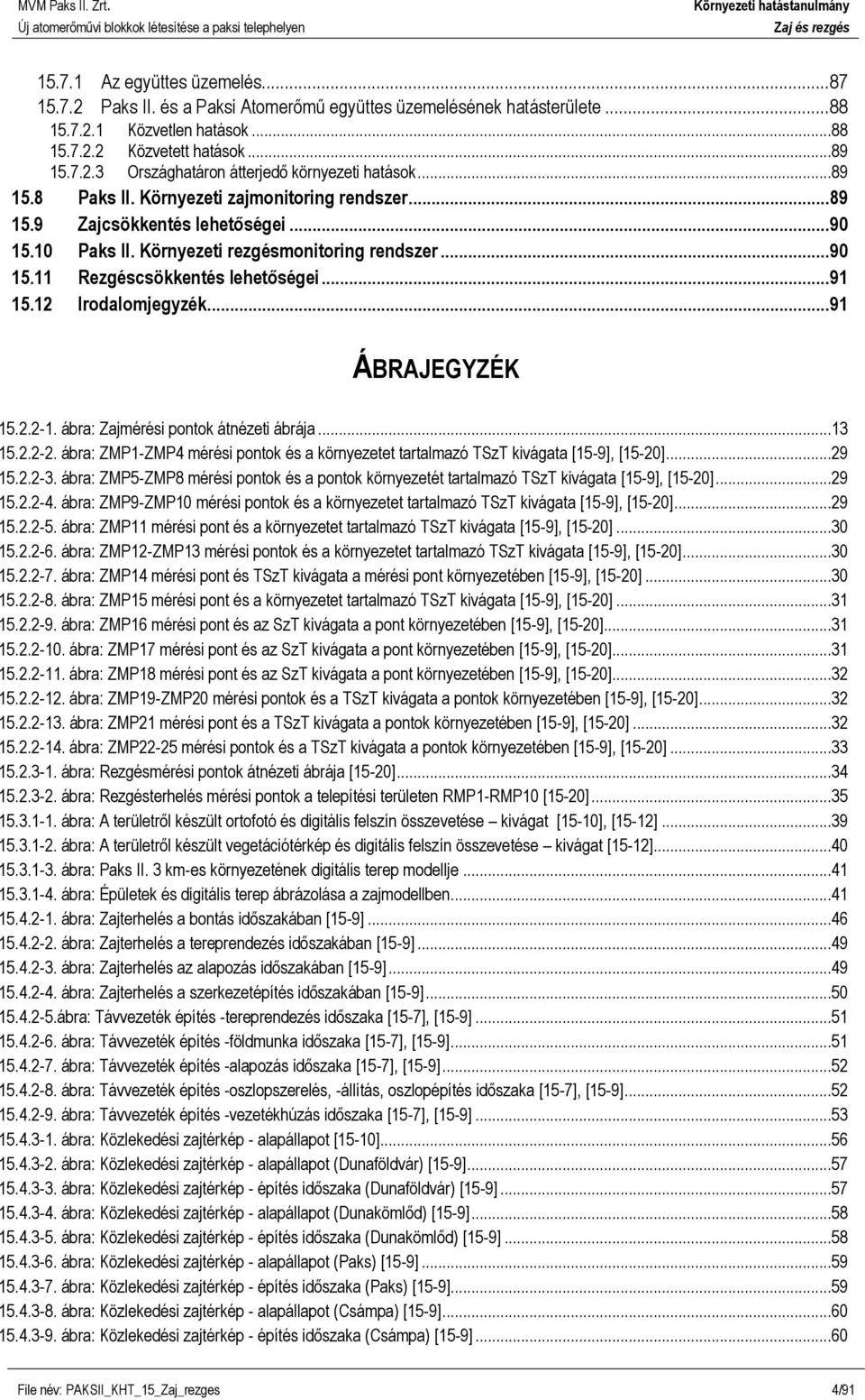 12 Irodalomjegyzék... 91 ÁBRAJEGYZÉK 15.2.2-1. ábra: Zajmérési pontok átnézeti ábrája...13 15.2.2-2. ábra: ZMP1-ZMP4 mérési pontok és a környezetet tartalmazó TSzT kivágata [15-9], [15-20]...29 15.2.2-3.