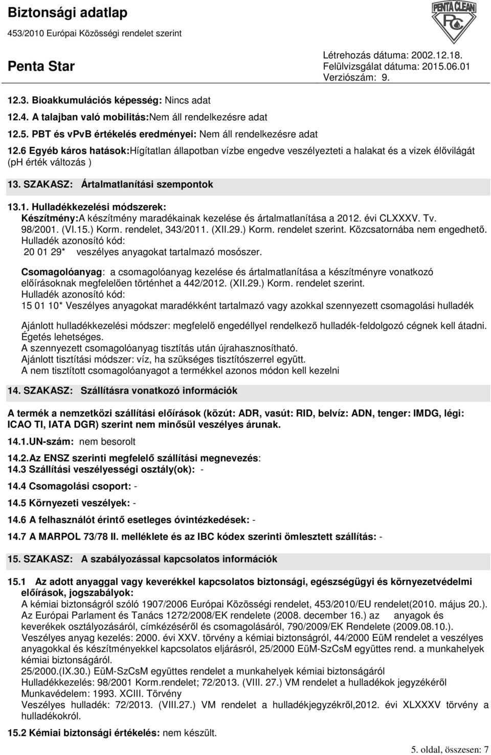 . SZAKASZ: Ártalmatlanítási szempontok 13.1. Hulladékkezelési módszerek: Készítmény:A készítmény maradékainak kezelése és ártalmatlanítása a 2012. évi CLXXXV. Tv. 98/2001. (VI.15.) Korm.