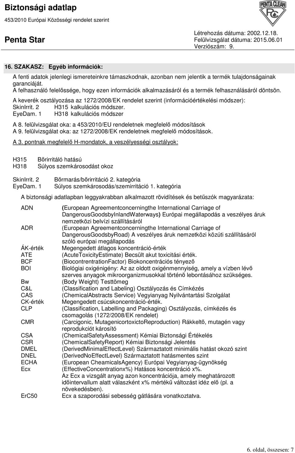 2 H315 kalkulációs módszer. EyeDam. 1 H318 kalkulációs módszer A 8. felülvizsgálat oka: a 453/2010/EU rendeletnek megfelelı módosítások A 9.