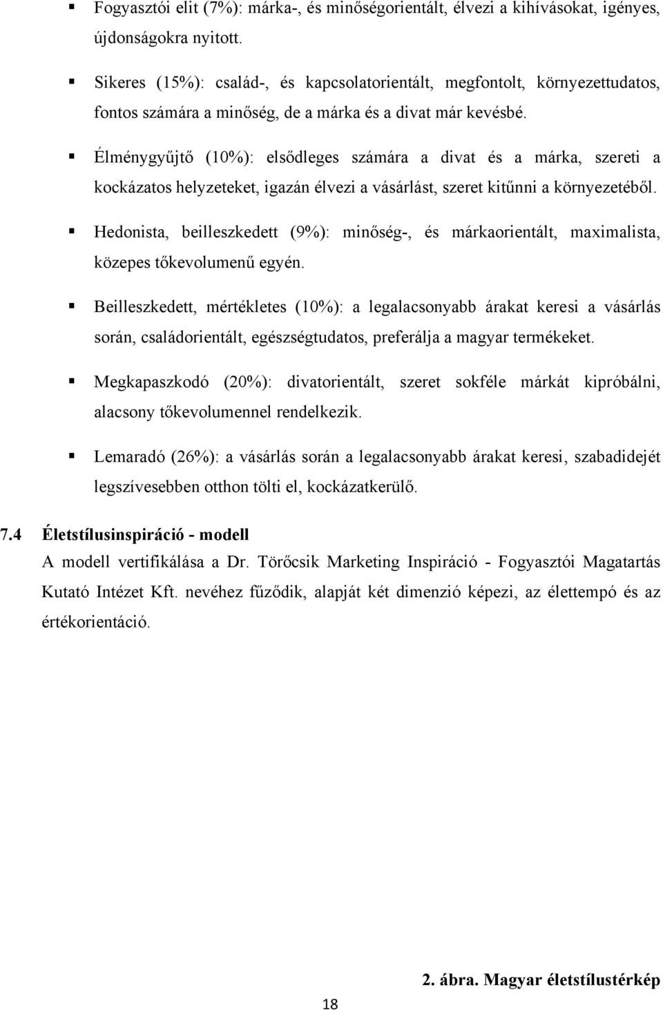 Élménygyűjtő (10%): elsődleges számára a divat és a márka, szereti a kockázatos helyzeteket, igazán élvezi a vásárlást, szeret kitűnni a környezetéből.