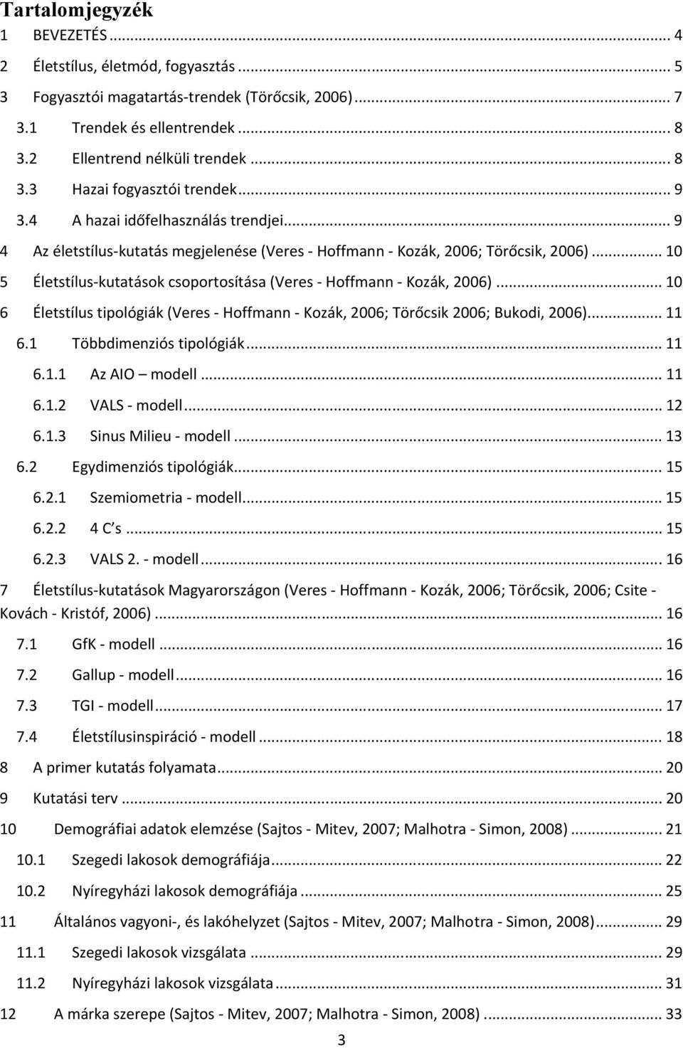 .. 10 6 Életstílus tipológiák (Veres Hoffmann Kozák, 2006; Törőcsik 2006; Bukodi, 2006)... 11 6.1 Többdimenziós tipológiák... 11 6.1.1 Az AIO modell... 11 6.1.2 VALS modell... 12 6.1.3 Sinus Milieu modell.