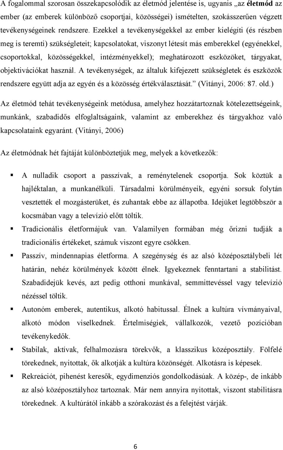 meghatározott eszközöket, tárgyakat, objektivációkat használ. A tevékenységek, az általuk kifejezett szükségletek és eszközök rendszere együtt adja az egyén és a közösség értékválasztását.