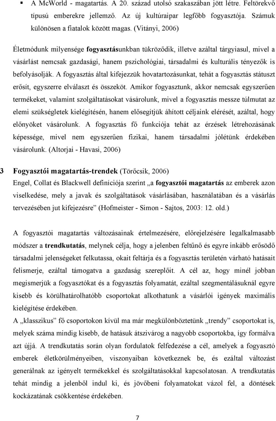 befolyásolják. A fogyasztás által kifejezzük hovatartozásunkat, tehát a fogyasztás státuszt erősít, egyszerre elválaszt és összeköt.