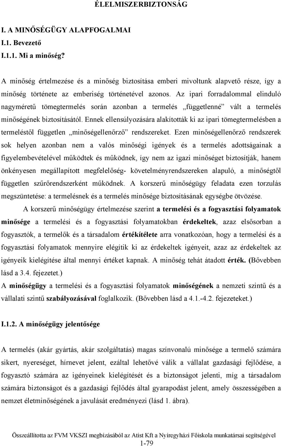 Az ipari forradalommal elinduló nagyméretű tömegtermelés során azonban a termelés függetlenné vált a termelés minőségének biztosításától.