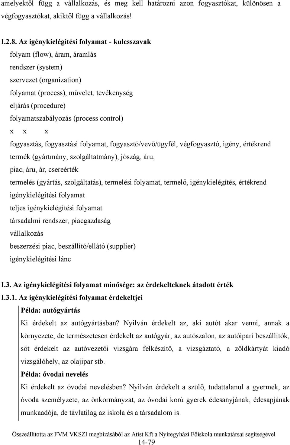 (process control) x x x fogyasztás, fogyasztási folyamat, fogyasztó/vevő/ügyfél, végfogyasztó, igény, értékrend termék (gyártmány, szolgáltatmány), jószág, áru, piac, áru, ár, csereérték termelés