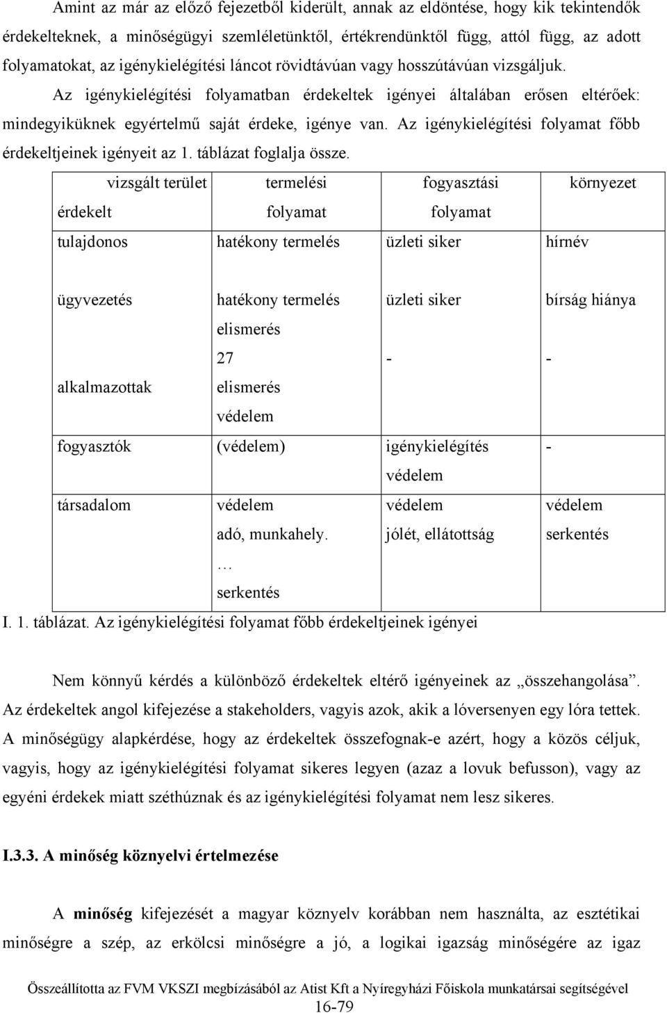 Az igénykielégítési folyamat főbb érdekeltjeinek igényeit az 1. táblázat foglalja össze.