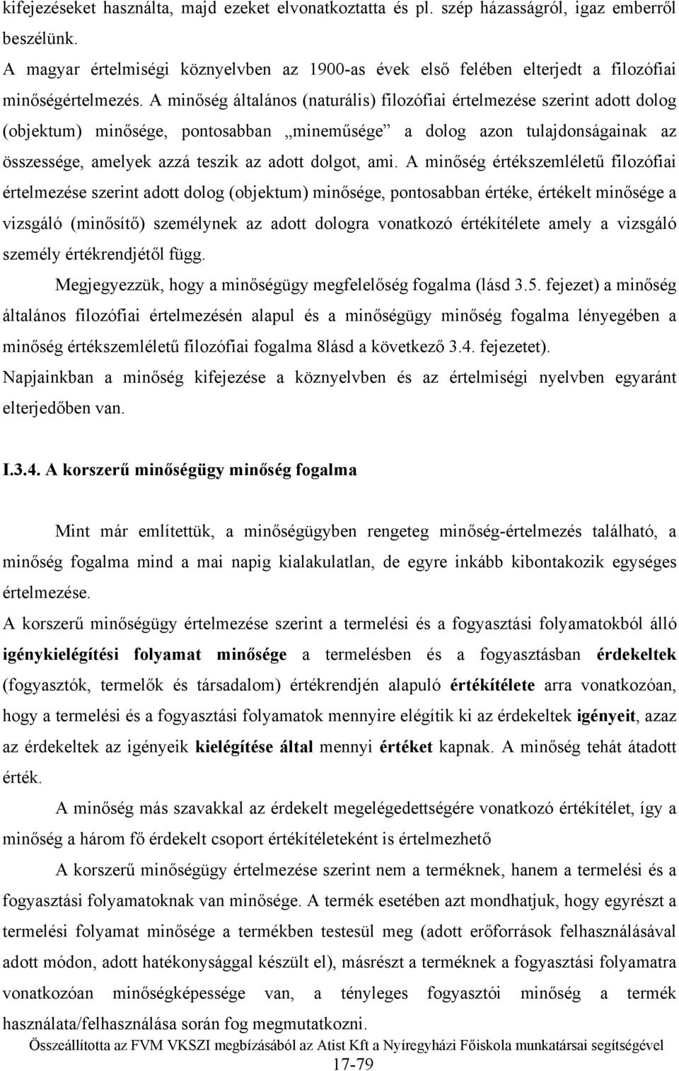 A minőség általános (naturális) filozófiai értelmezése szerint adott dolog (objektum) minősége, pontosabban mineműsége a dolog azon tulajdonságainak az összessége, amelyek azzá teszik az adott