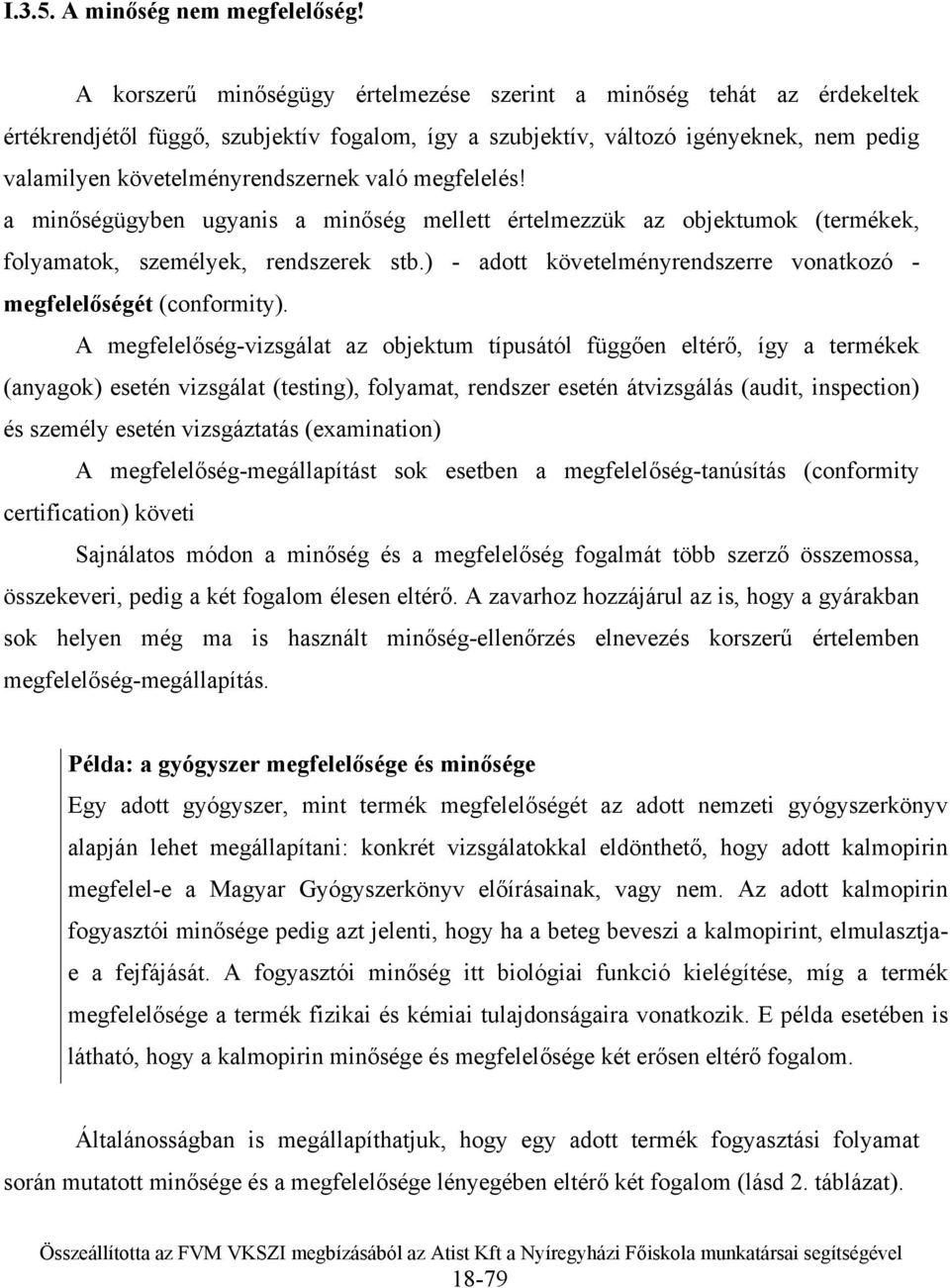 való megfelelés! a minőségügyben ugyanis a minőség mellett értelmezzük az objektumok (termékek, folyamatok, személyek, rendszerek stb.