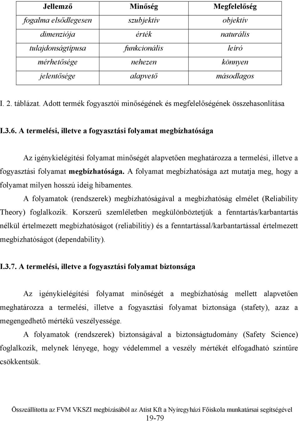 A termelési, illetve a fogyasztási folyamat megbízhatósága Az igénykielégítési folyamat minőségét alapvetően meghatározza a termelési, illetve a fogyasztási folyamat megbízhatósága.