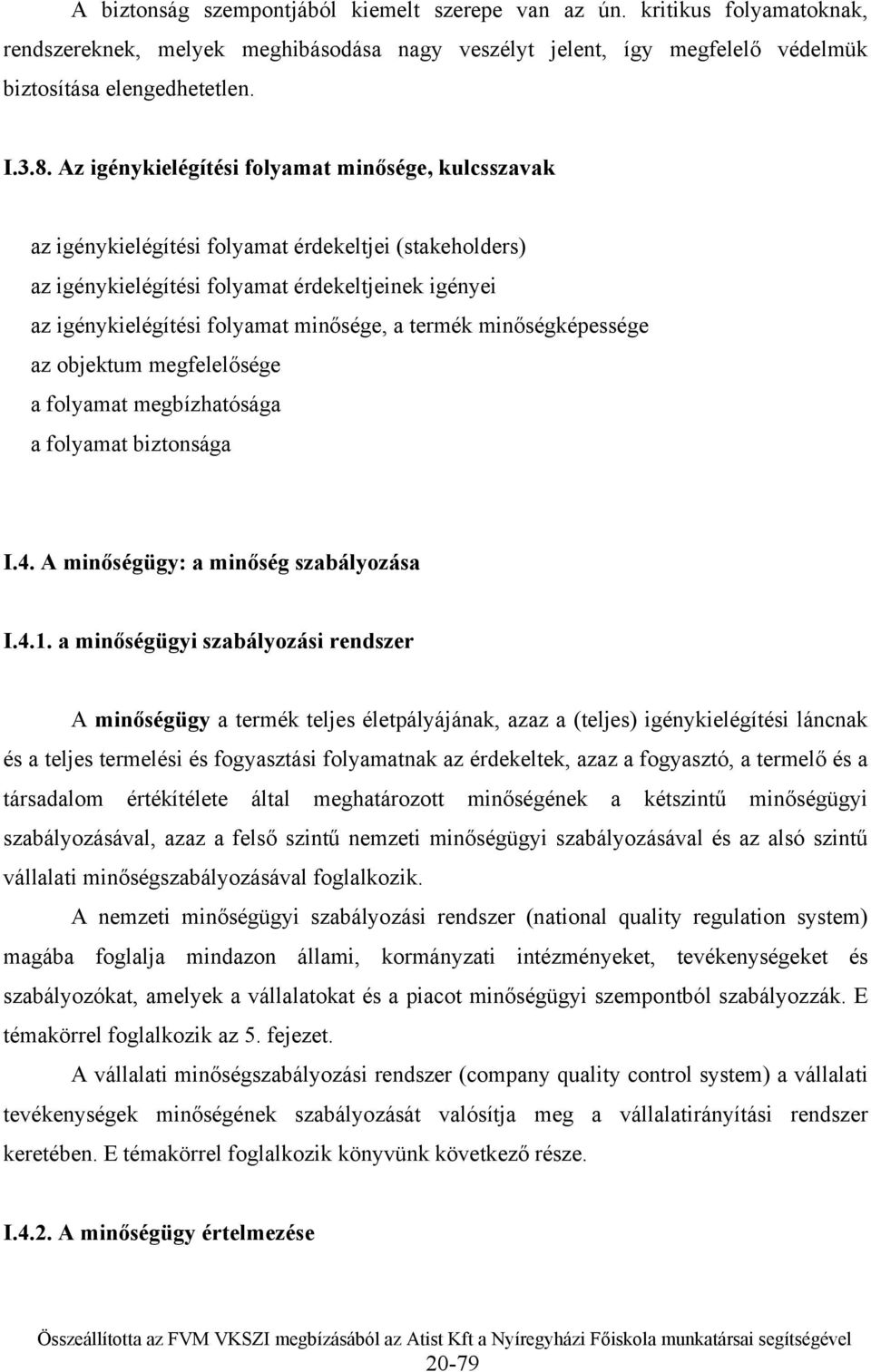 termék minőségképessége az objektum megfelelősége a folyamat megbízhatósága a folyamat biztonsága I.4. A minőségügy: a minőség szabályozása I.4.1.