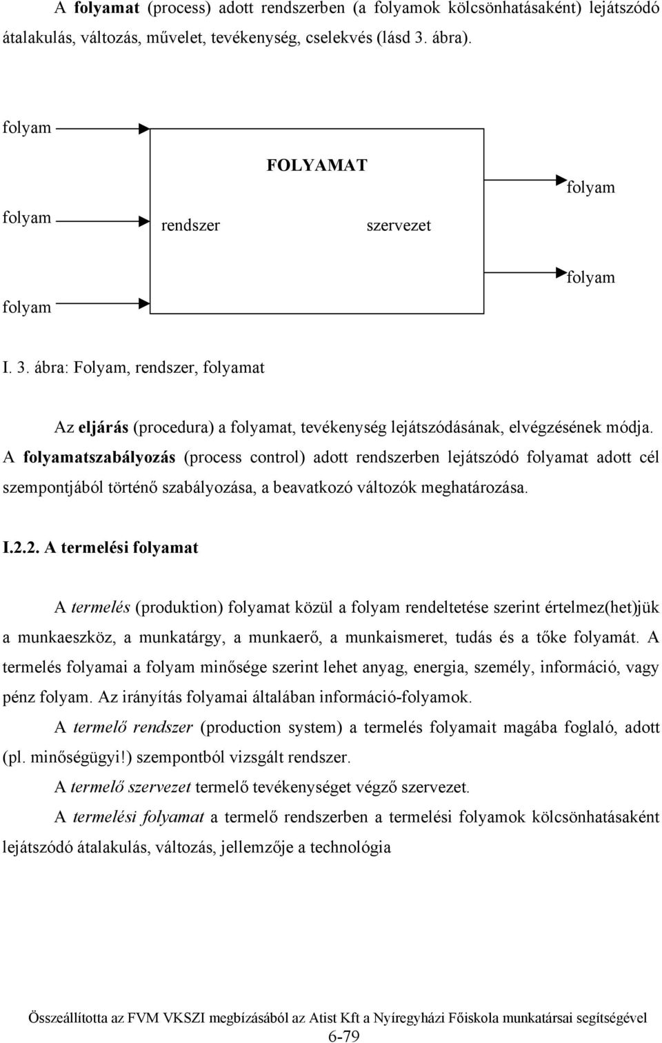 A folyamatszabályozás (process control) adott rendszerben lejátszódó folyamat adott cél szempontjából történő szabályozása, a beavatkozó változók meghatározása. I.2.