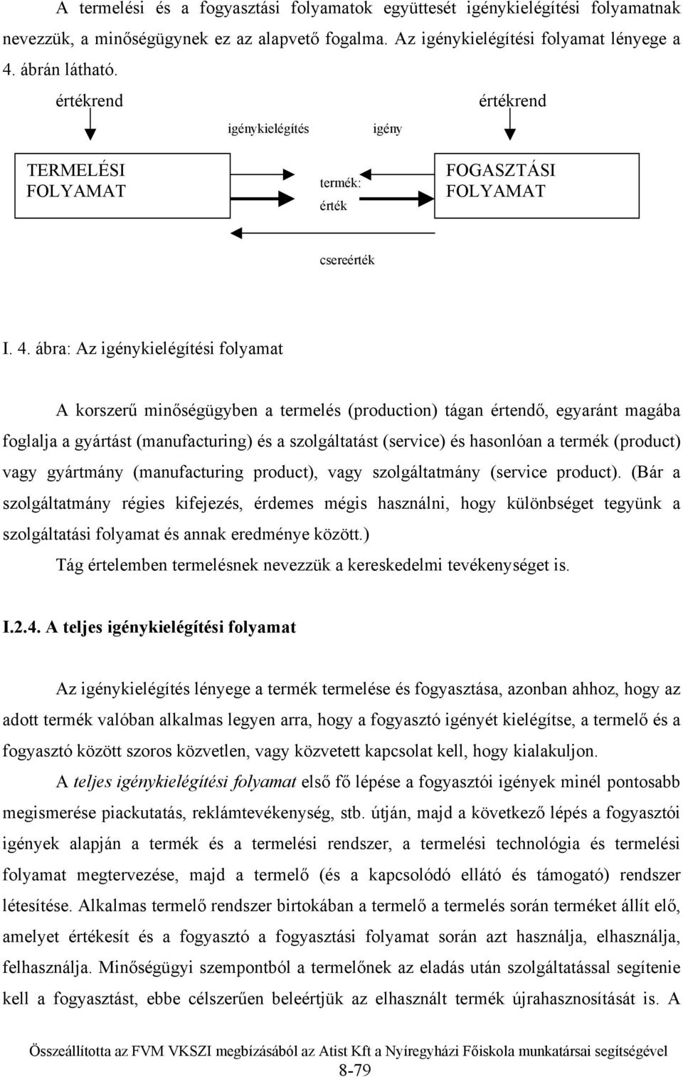 ábra: Az igénykielégítési folyamat A korszerű minőségügyben a termelés (production) tágan értendő, egyaránt magába foglalja a gyártást (manufacturing) és a szolgáltatást (service) és hasonlóan a