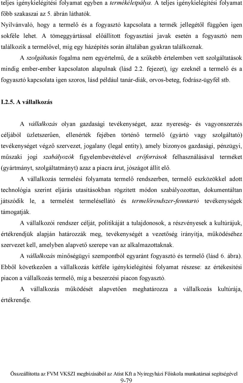 A tömeggyártással előállított fogyasztási javak esetén a fogyasztó nem találkozik a termelővel, míg egy házépítés során általában gyakran találkoznak.