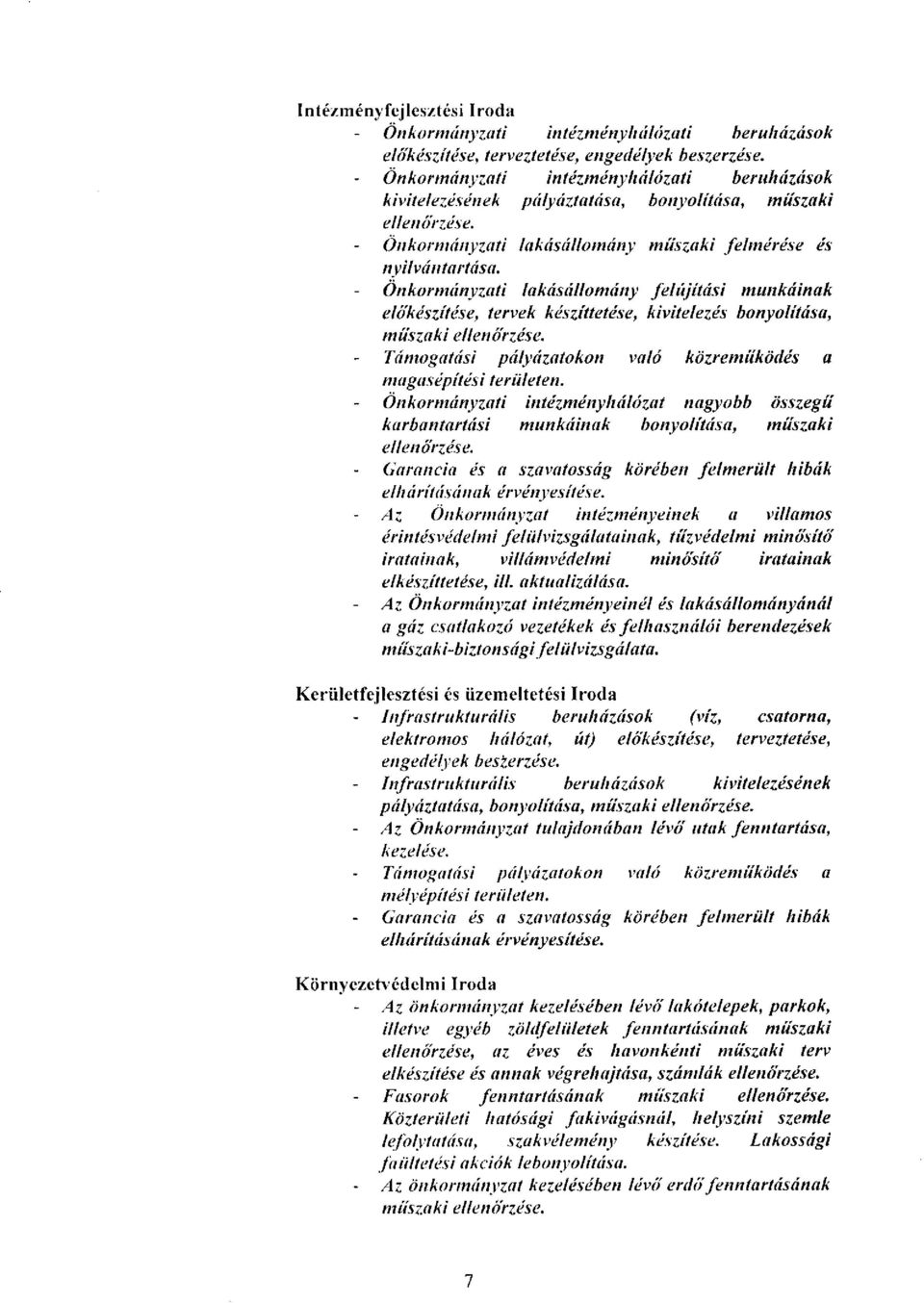 Önkormányzati lakásállomány felújítási munkáinak előkészítése, tervek készíttetése, kivitelezés bonyolítása, műszaki ellenőrzése. Támogatási pályázatokon való közreműködés a magasépítési területen.