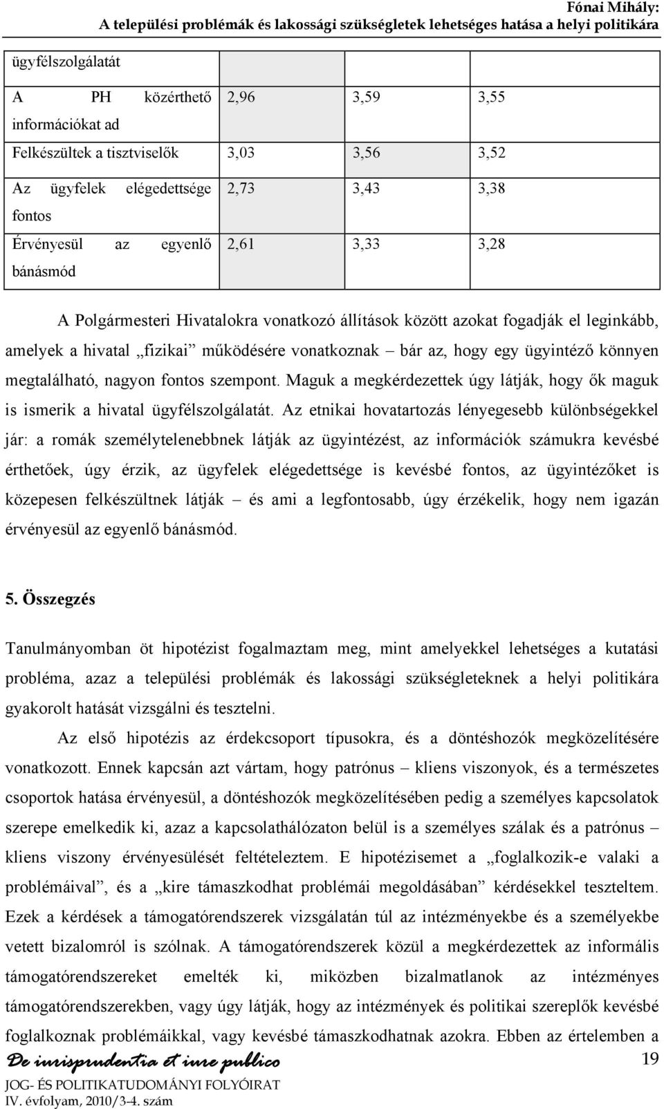 megtalálható, nagyon fontos szempont. Maguk a megkérdezettek úgy látják, hogy ők maguk is ismerik a hivatal ügyfélszolgálatát.