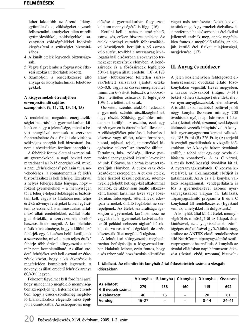 A kínált ételek legyenek biztonságosak. 5. Vegye figyelembe a fogyasztók étkezési szokásait (korlátok között). 6. Számoljon a rendelkezésre álló anyagi és konyhatechnikai lehetôségekkel.