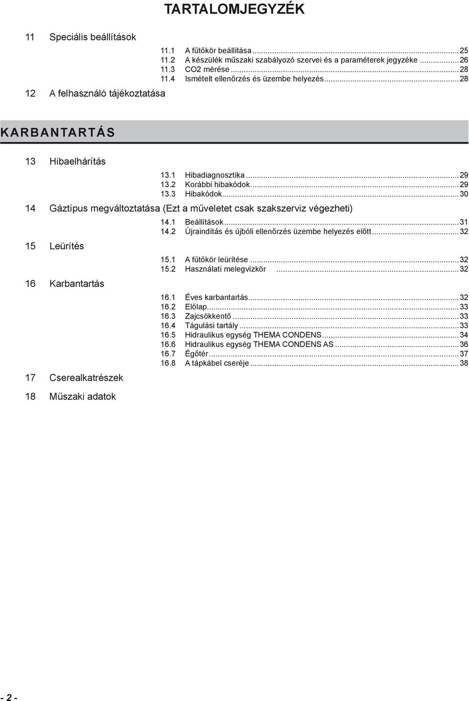 ..0 Gáztípus megváltoztatása (Ezt a műveletet csak szakszerviz végezheti) 5 Leürítés 6 Karbantartás 7 Cserealkatrészek 8 Műszaki adatok. Beállítások.