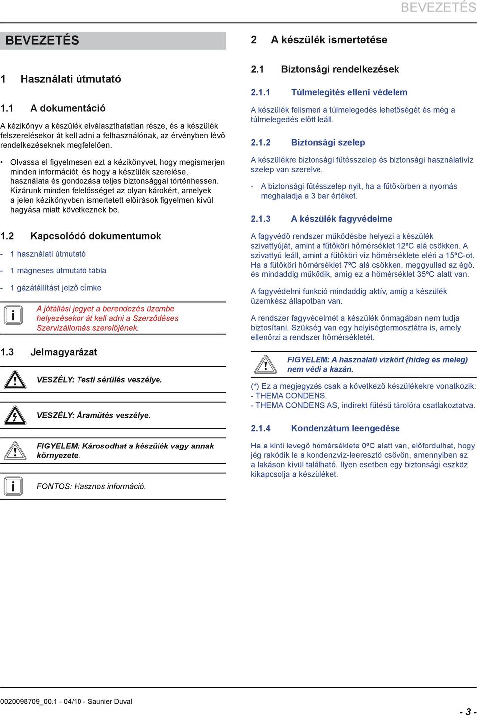 Olvassa el figyelmesen ezt a kézikönyvet, hogy megismerjen minden információt, és hogy a készülék szerelése, használata és gondozása teljes biztonsággal történhessen.