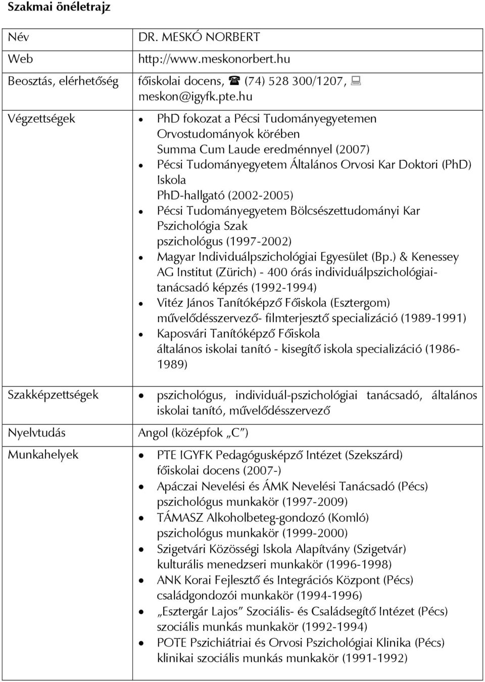 (2002-2005) Pécsi Tudományegyetem Bölcsészettudományi Kar Pszichológia Szak pszichológus (1997-2002) Magyar Individuálpszichológiai Egyesület (Bp.