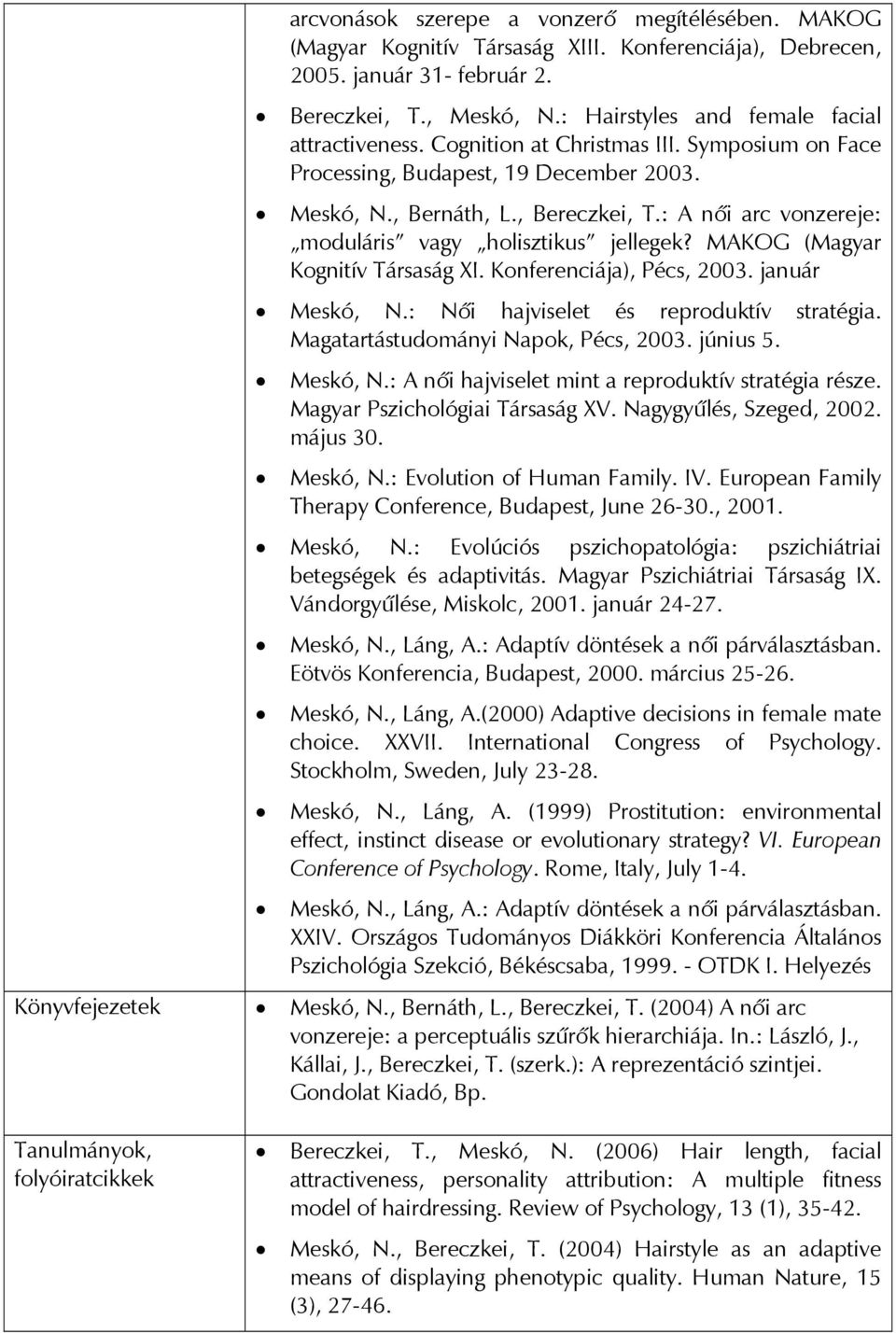 : A női arc vonzereje: moduláris vagy holisztikus jellegek? MAKOG (Magyar Kognitív Társaság XI. Konferenciája), Pécs, 2003. január Meskó, N.: Női hajviselet és reproduktív stratégia.