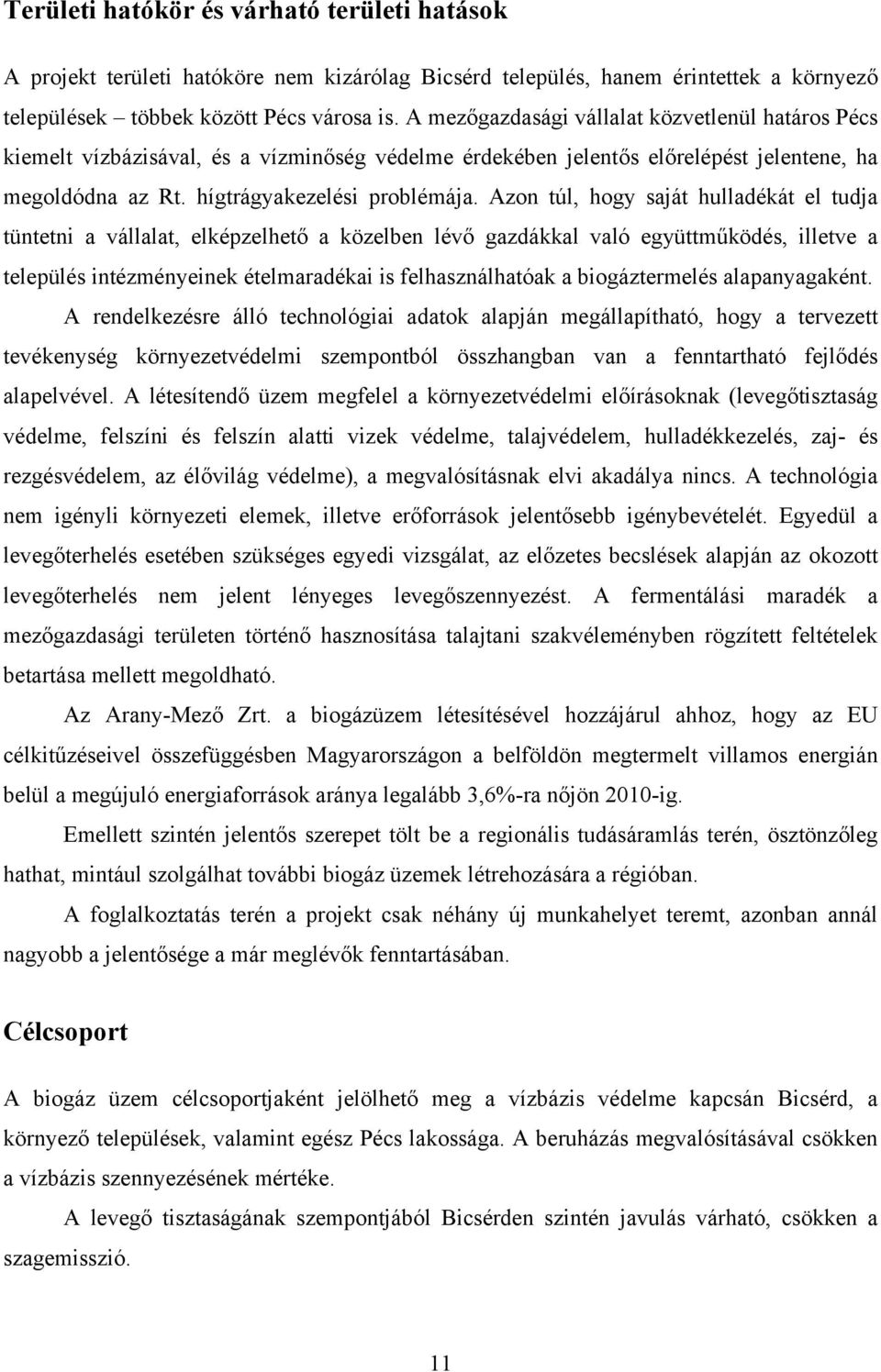 Azon túl, hogy saját hulladékát el tudja tüntetni a vállalat, elképzelhető a közelben lévő gazdákkal való együttműködés, illetve a település intézményeinek ételmaradékai is felhasználhatóak a